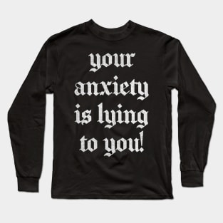 Your Anxiety Is Lying To You Long Sleeve T-Shirt